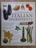 Anticariat: Kate Whiteman - A cook's guide to italian ingredients