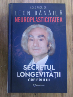 Leon Danaila - Neuroplasticitatea. Secretul longevitatii creierului
