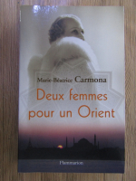 Anticariat: Marie Beatrice Carmona - Deux femmes pour un Orient