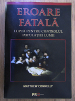 Matthew Connelly - Eroare fatala. Lupta pentru controlul populatiei lumii