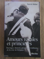 Anticariat: Patrick Weber - Amours royales et princieres
