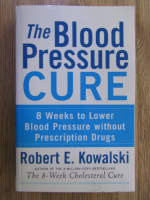 Anticariat: Robert E. Kowalski - The blood pressure cure