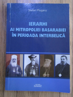 Anticariat: Stefan Plugaru - Ierarhi ai Mitropoliei Basarabiei in perioada interbelica