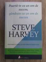 Anticariat: Steve Harvey - Poarta-te ca un om de succes, gandeste ca un om de succes