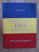 Vasile Puscas - Marea Unire 1918 Romania Mare. Acte si documente