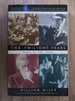 Anticariat: William Wiser - The twilight years. Paris in the 1930s