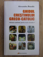Alexandru Buzalic - Ghidul crestinului Greco-Catolic