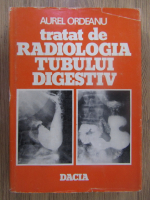 Anticariat: Aurel Ordeanu - Tratat de radiologia tubului digestiv (volumul 1)