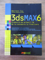 Anticariat: Barrett Fox - 3DS Max 6. Productia de animatii 3D de la conceptie la finalizare