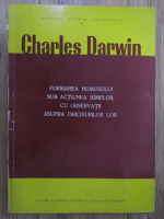 Charles Darwin - Formarea humusului sub actiunea rimelor, cu observatii asupra obiceiurilor lor