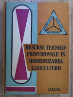 Anticariat: Dan Stegaroiu - Resurse tehnico-profesionale in modernizarea agriculturii