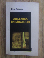 Doru Radosav - Aratarea imparatului. Intrarile imperiale in Transilvania si Banat (sec. XVIII-XIX)