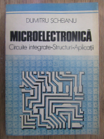 Anticariat: Dumitru Scheianu - Microelectronica. Circuite integrate, structuri, aplicatii