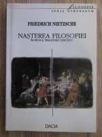 Anticariat: Friedrich Nietzsche - Nasterea filosofiei in epoca tragediei grecesti