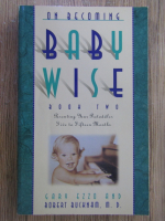 Anticariat: Gary Ezzo, Robert Bucknam - On becoming baby wise (volumul 2)