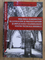 Gavril Beniamin Micle - Miscarile harismatice in catolicism si protestantism si implicatiile eclesiologice pentru intreaga biserica