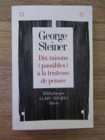 George Steiner - Dix raisons (possibles) a la tristesse de pensee