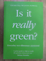 Anticariat: Georgina Wilson Powell - Is it really green? Everyday eco-dilemmas answered
