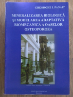 Anticariat: Gheorghe Panait - Mineralizarea biologica si modelarea adaptativa biomecanica a oaselor. Osteoporoza