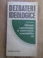 Ioan Cristescu - Dilemele capitalismului si controversele economistilor sai
