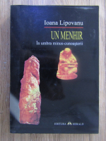 Anticariat: Ioana Lipovanu - Un menhir. In umbra minus-cunoasterii