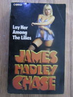 Anticariat: James Hadley Chase - Lay her among the lilies