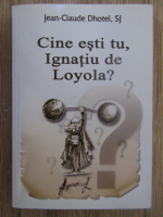 Anticariat: Jean-Claude Dhotel - Cine esti tu, Ignatiu de Loyola?