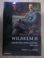 John C. G. Rohl - Wilhelm II. Into the abyss of war and exile, 1900-1941