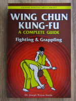 Joseph Wayne Smith - Wing Chun Kung-fu. A complete guide. Fighting and grappling