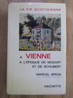 Marcel Brion - La vie quotidienne a Vienne a l'epoque de Mozzart et de Schubert