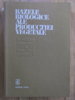 Nicolae Zamfirescu - Bazele biologice ale productiei vegetale