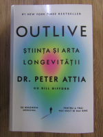 Peter Attia, Bill Gifford - Outlive. Stiinta si arta longevitatii