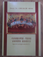 Anticariat: Preot Gheorghe Ispas - Euharistia, taina unitatii Bisericii. Aspecte teologice si practice