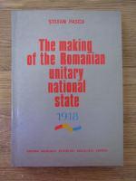 Stefan Pascu - The making of the Romanian unitary national state 1918