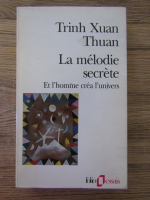 Trinh Xuan Thuan - La melodie secrete. Et l'homme crea l'univers