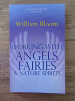 Anticariat: William Bloom - Working with angels, fairies and nature spirits