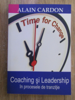 Anticariat: Alain Cardon - Time for change. Coaching si leadership in procesele de tranzitie