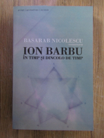 Basarab Nicolescu - Ion Barbu. In timp si dincolo de timp