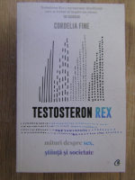 Anticariat: Cordelia Fine - Testosteron Rex. Mituri despre sex, stiinta si societate
