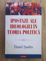 Daniel Sandru - Ipostaze ale ideologiei in teoria politica