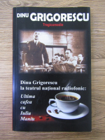 Anticariat: Dinu Grigorescu - Dinu Grigorescu la teatrul national radiofonic. Ultima cafea cu Iuliu Maniu