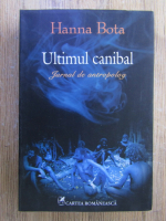 Anticariat: Hanna Bota - Ultimul canibal. Jurnal de antropolog