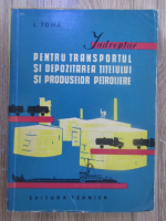 I. Toma - Indreptar pentru transportul si depozitarea titeiului si produselor petroliere