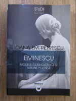 Anticariat: Ioana Em. Petrescu - Eminescu, modele cosmologice si viziune poetica