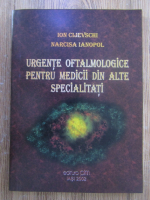 Anticariat: Ion Cijevschi, Narcisa Ianopol - Urgente oftalmologice pentru medicii din alte specialitati