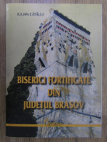 Iulian Catalui - Biserici fortificate din Judetul Brasov