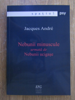 Jacques Andre - Nebunii minuscule urmata de Nebunii ucigase