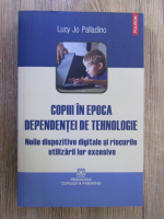 Lucy Jo Palladino - Copiii in epoca dependentei de tehnologie