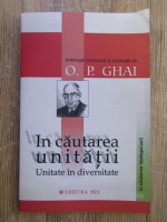 Anticariat: O. P. Ghai - In cautarea unitatii. Unitate in diversitate