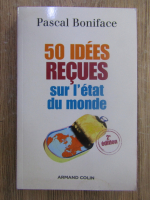 Anticariat: Pascal Boniface - 50 idees recues sur l'etat du monde